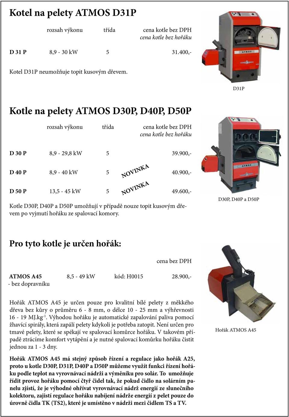 600,- NOVINKA Kotle D30P, D40P a D50P umožňují v případě nouze topit kusovým dřevem po vyjmutí hořáku ze spalovací komory.