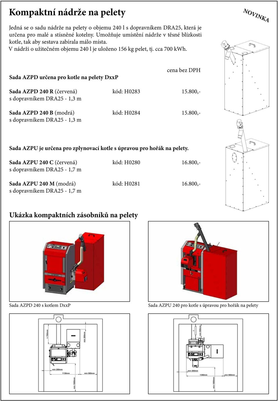 Sada AZPD určena pro kotle na pelety DxxP Sada AZPD 240 R (červená) kód: H0283 15.800,- s dopravníkem DRA25-1,3 m Sada AZPD 240 B (modrá) kód: H0284 15.