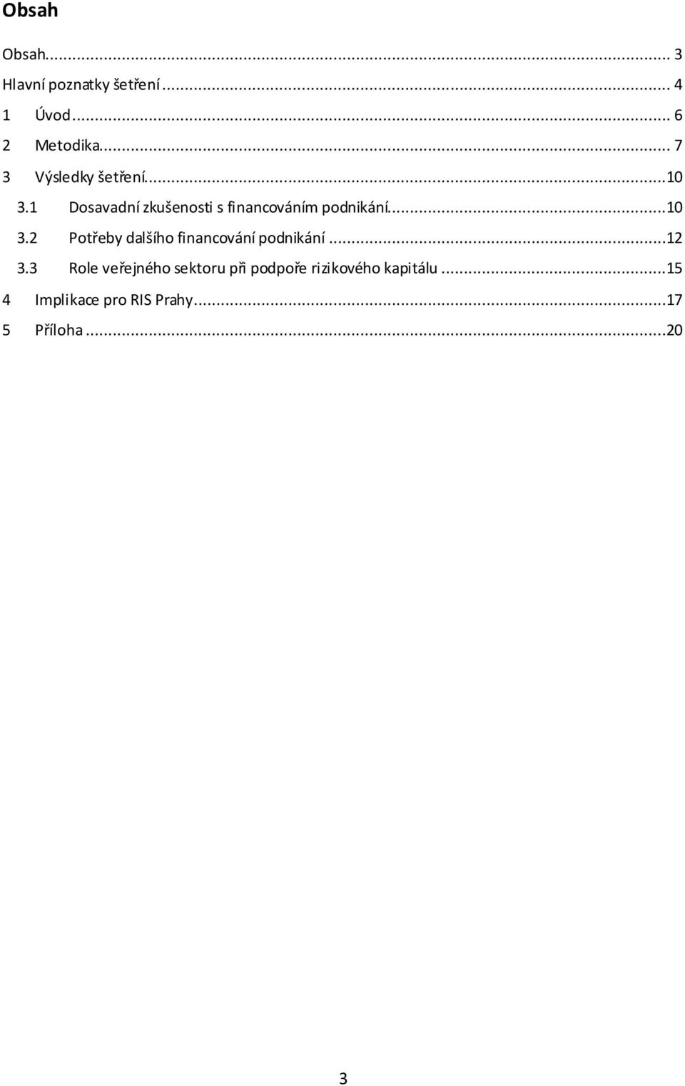 1 Dosavadní zkušenosti s financováním podnikání...10 3.