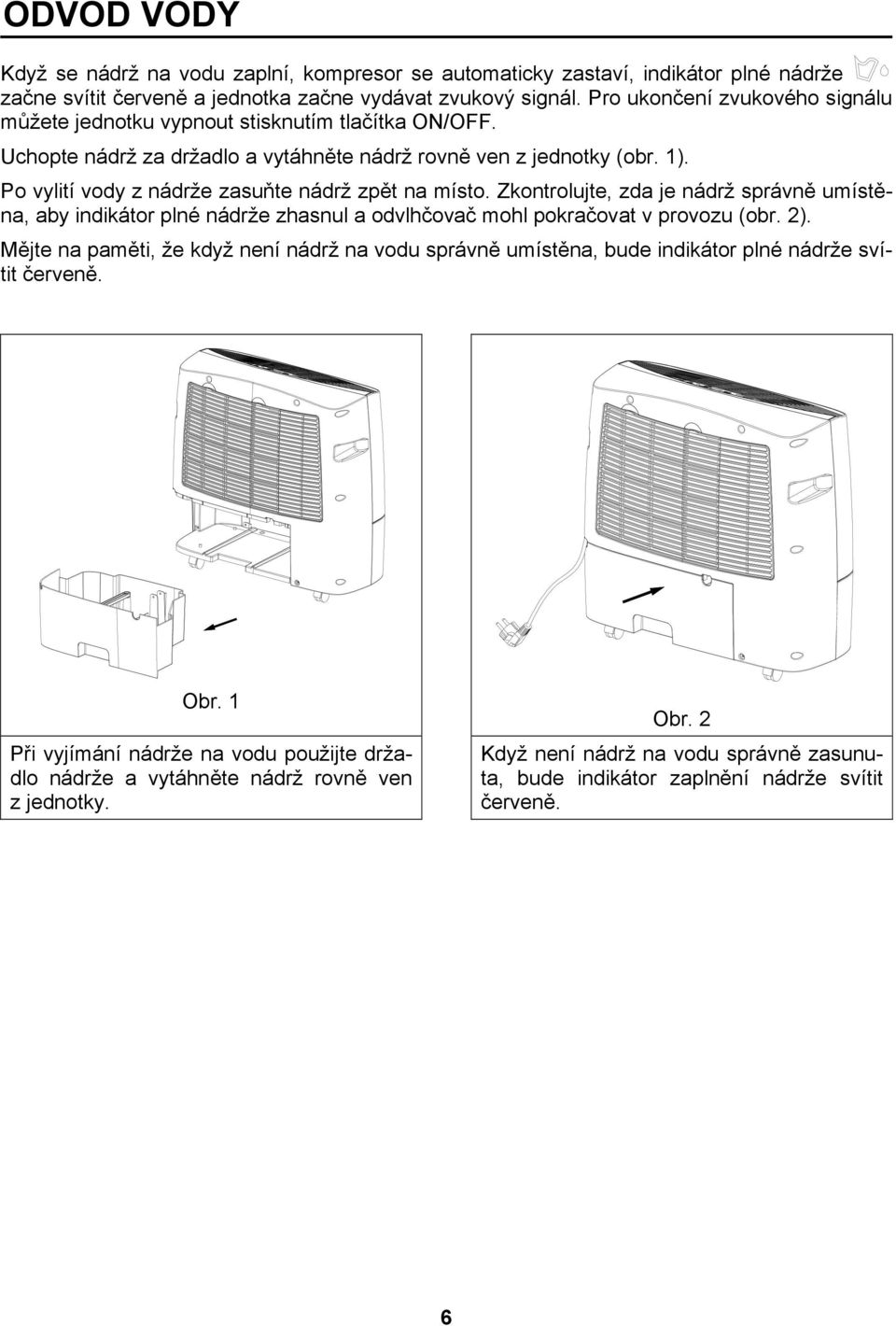 Po vylití vody z nádrže zasuňte nádrž zpět na místo. Zkontrolujte, zda je nádrž správně umístěna, aby indikátor plné nádrže zhasnul a odvlhčovač mohl pokračovat v provozu (obr. 2).