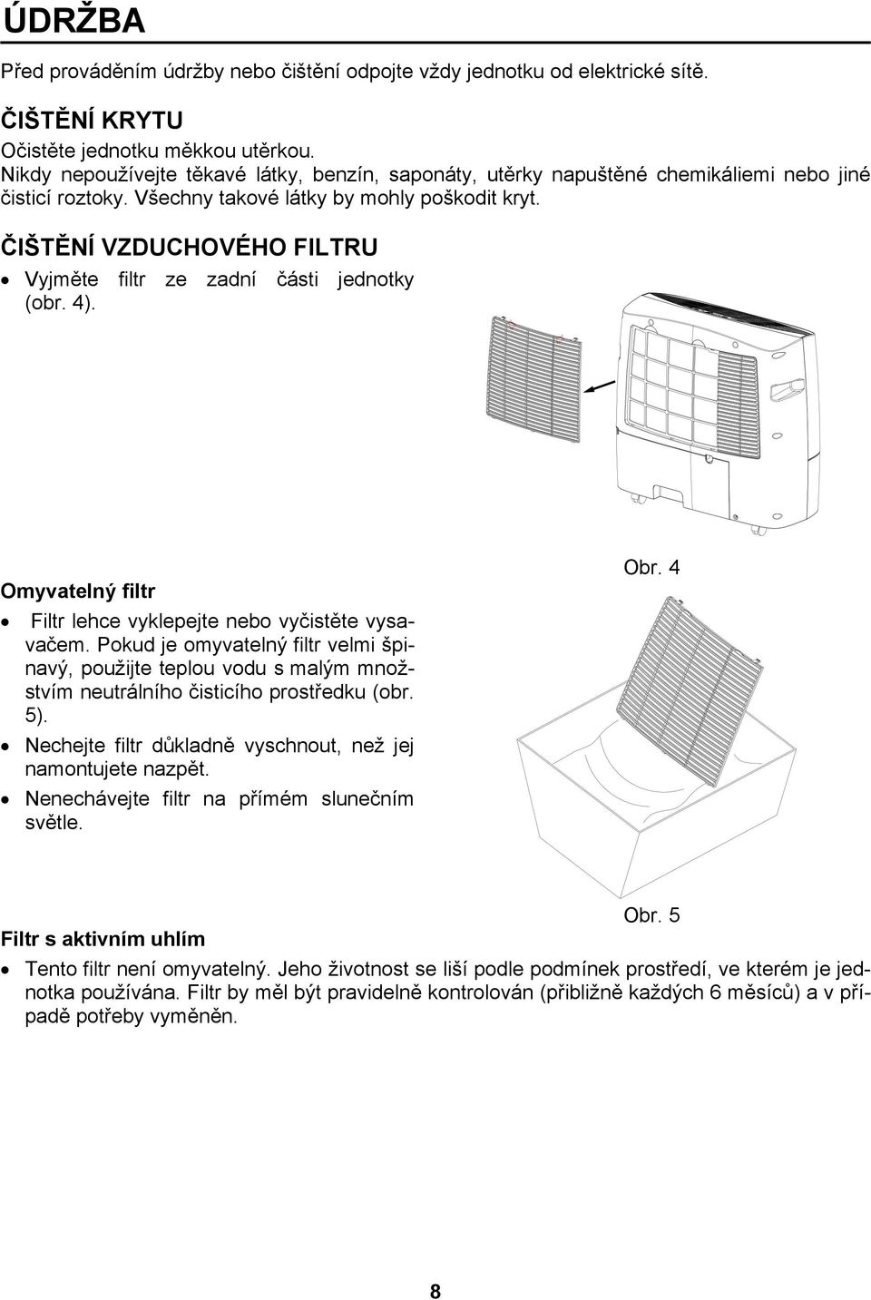 ČIŠTĚNÍ VZDUCHOVÉHO FILTRU Vyjměte filtr ze zadní části jednotky (obr. 4). Omyvatelný filtr Filtr lehce vyklepejte nebo vyčistěte vysavačem.