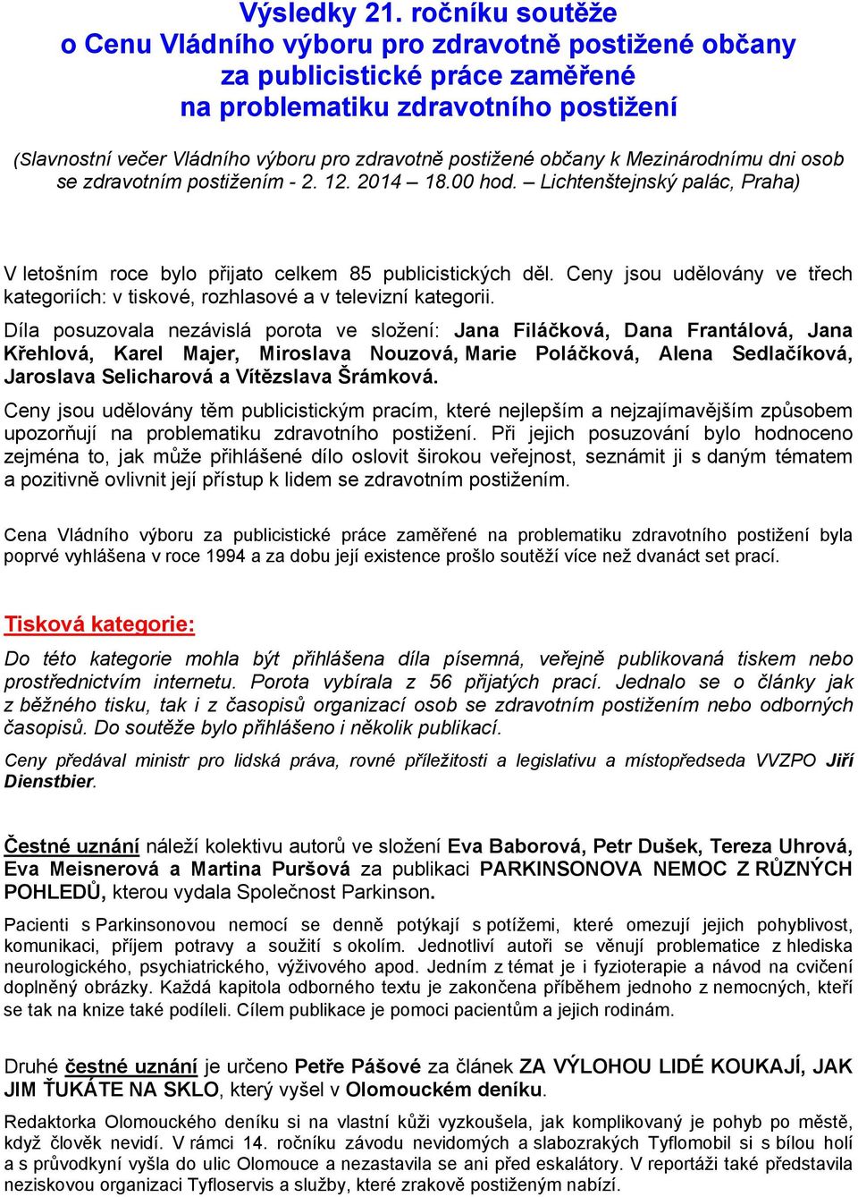 občany k Mezinárodnímu dni osob se zdravotním postižením - 2. 12. 2014 18.00 hod. Lichtenštejnský palác, Praha) V letošním roce bylo přijato celkem 85 publicistických děl.