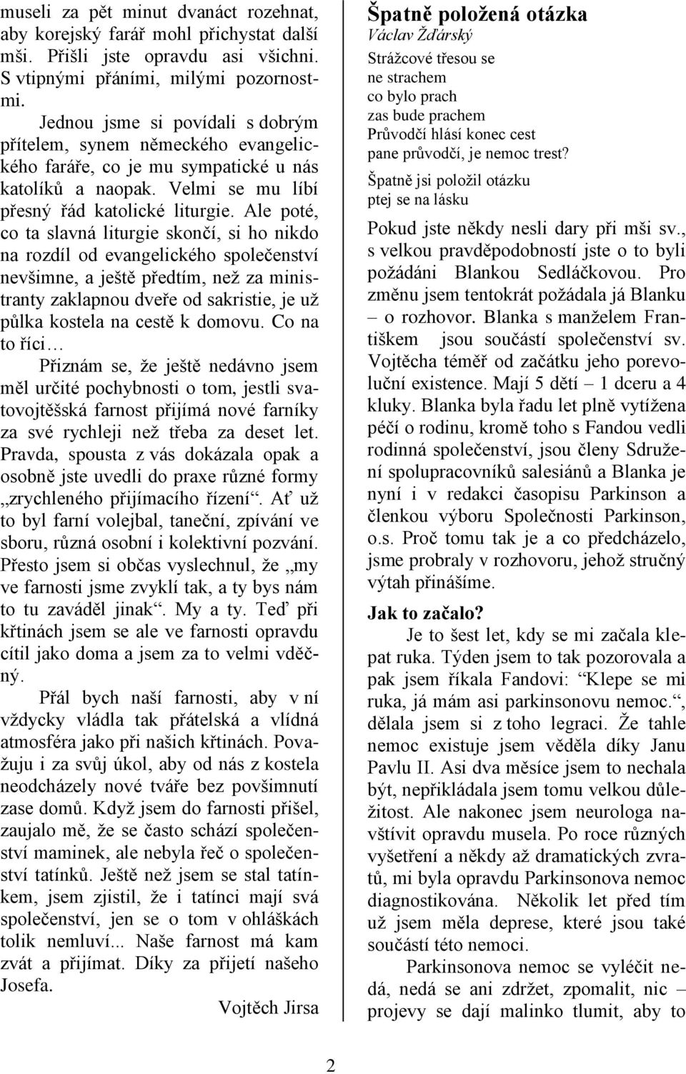 Ale poté, co ta slavná liturgie skončí, si ho nikdo na rozdíl od evangelického společenství nevšimne, a ještě předtím, neţ za ministranty zaklapnou dveře od sakristie, je uţ půlka kostela na cestě k