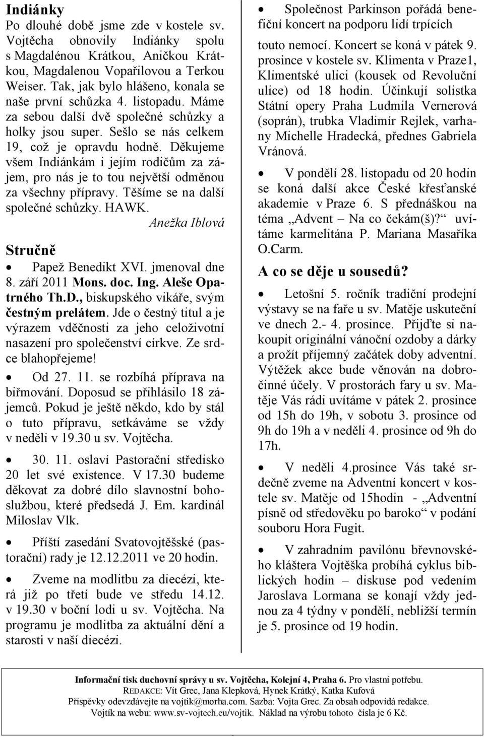 Děkujeme všem Indiánkám i jejím rodičům za zájem, pro nás je to tou největší odměnou za všechny přípravy. Těšíme se na další společné schůzky. HAWK. Anežka Iblová Stručně Papeţ Benedikt XVI.