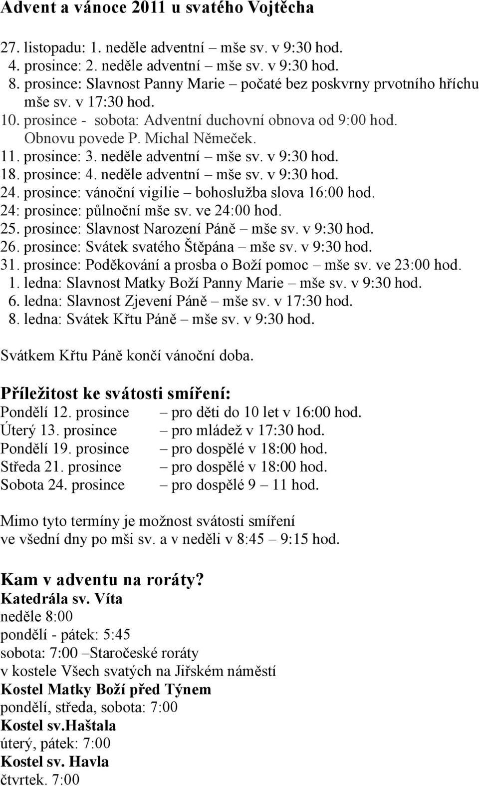 neděle adventní mše sv. v 9:30 hod. 18. prosince: 4. neděle adventní mše sv. v 9:30 hod. 24. prosince: vánoční vigilie bohosluţba slova 16:00 hod. 24: prosince: půlnoční mše sv. ve 24:00 hod. 25.