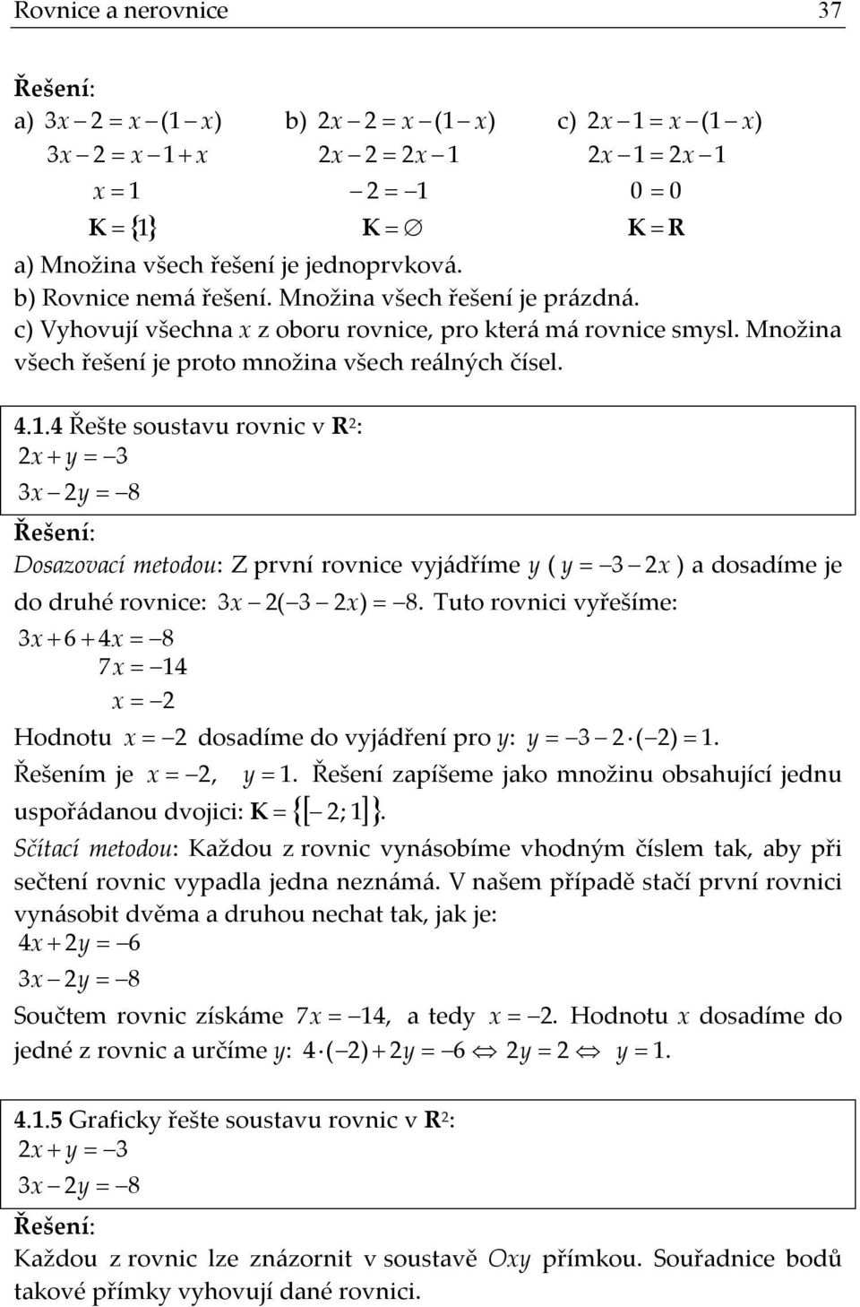 4 Řešte soustavu rovnic v R : x y 3 y 8 Dosazovací metodou: Z první rovnice vyjádříme y ( y 3 x ) a dosadíme je do druhé rovnice: ( 3 8.