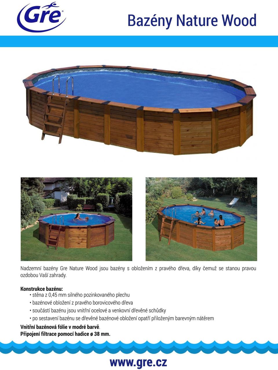 Konstrukce bazénu: stěna z 0,45 mm silného pozinkovaného plechu bazénové obložení z pravého borovicového dřeva součástí