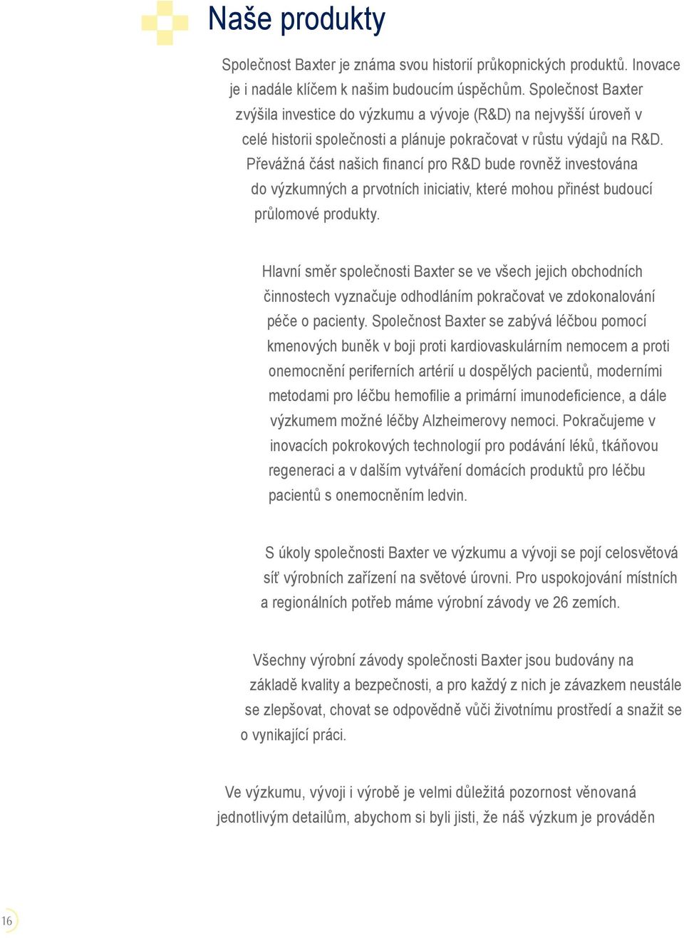 Převážná část našich financí pro R&D bude rovněž investována do výzkumných a prvotních iniciativ, které mohou přinést budoucí průlomové produkty.