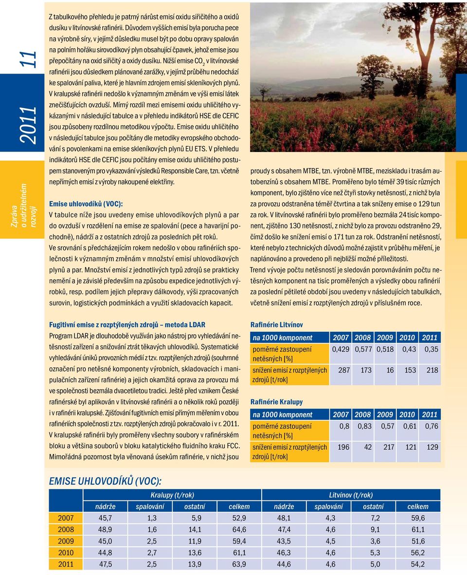 siřičitý a oxidy dusíku. Nižší emise CO 2 v litvínovské rafinérii jsou důsledkem plánované zarážky, v jejímž průběhu nedochází ke spalování paliva, které je hlavním zdrojem emisí skleníkových plynů.