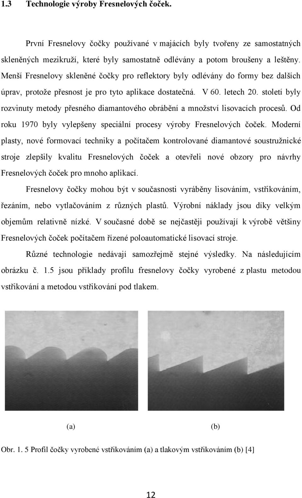 století byly rozvinuty metody přesného diamantového obrábění a množství lisovacích procesů. Od roku 1970 byly vylepšeny speciální procesy výroby Fresnelových čoček.