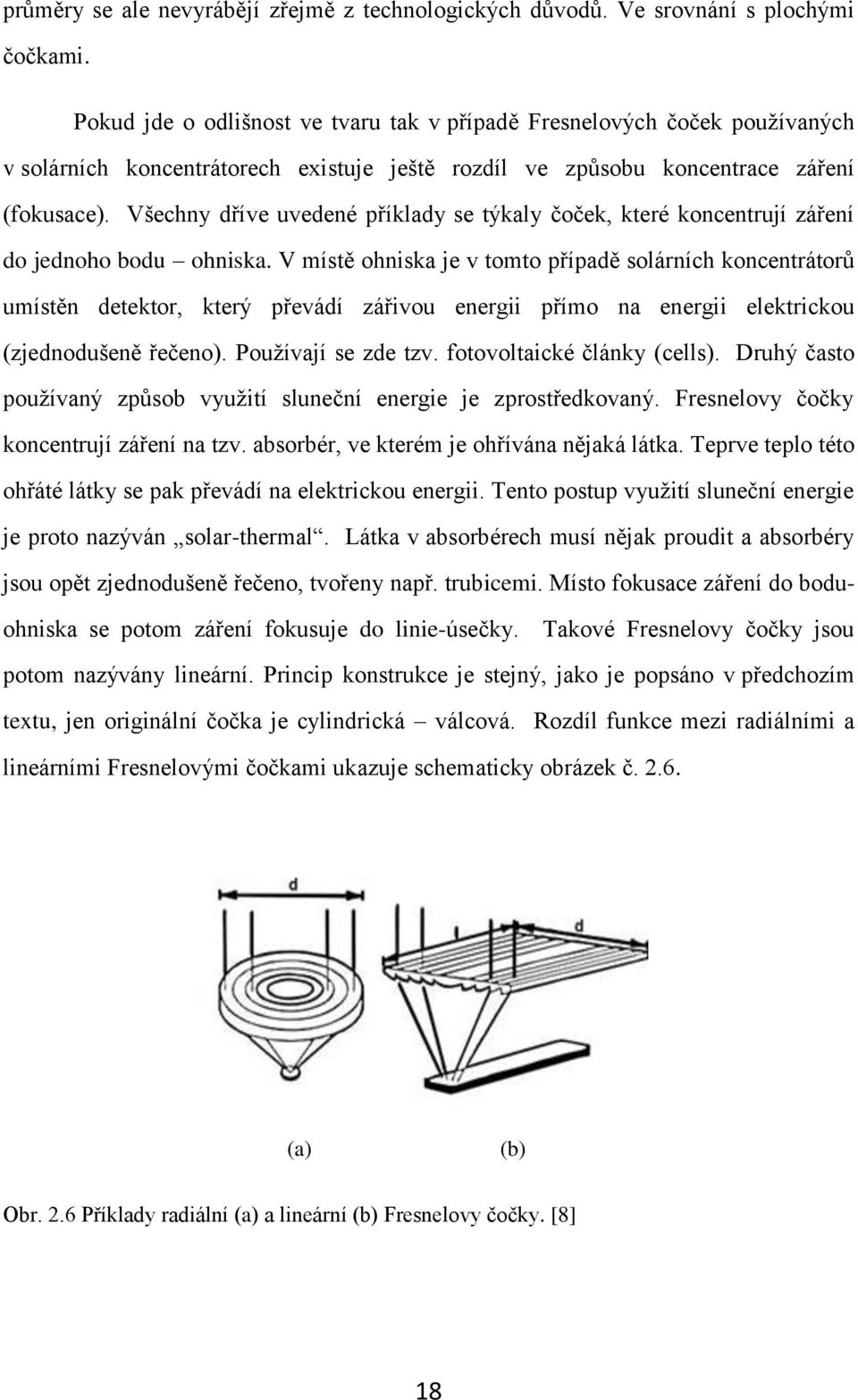 Všechny dříve uvedené příklady se týkaly čoček, které koncentrují záření do jednoho bodu ohniska.