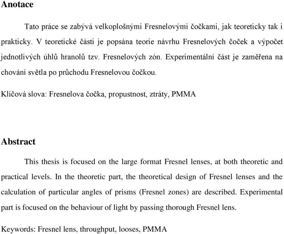 Experimentální část je zaměřena na chování světla po průchodu Fresnelovou čočkou.