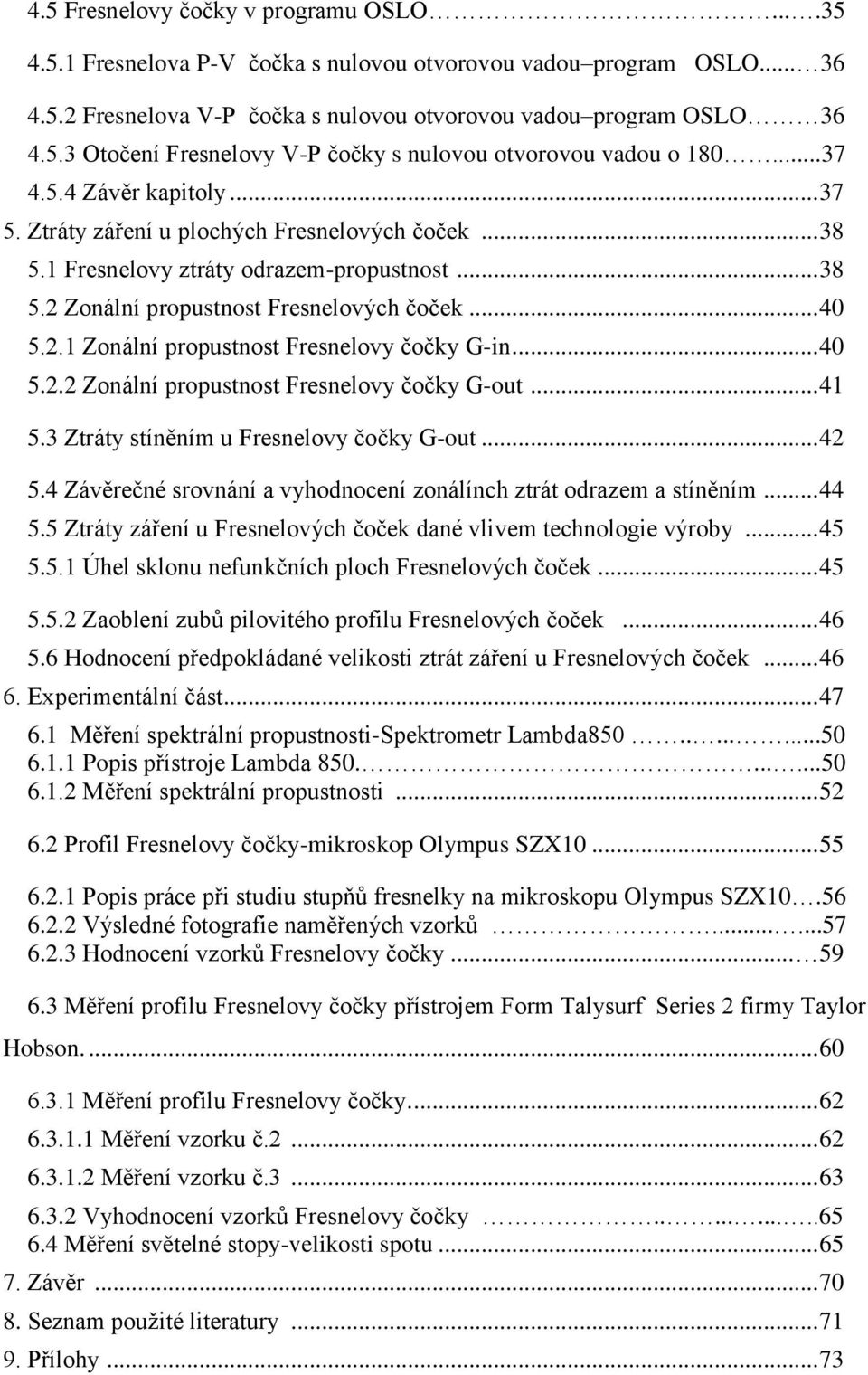 .. 40 5.2.2 Zonální propustnost Fresnelovy čočky G-out... 41 5.3 Ztráty stíněním u Fresnelovy čočky G-out... 42 5.4 Závěrečné srovnání a vyhodnocení zonálínch ztrát odrazem a stíněním... 44 5.