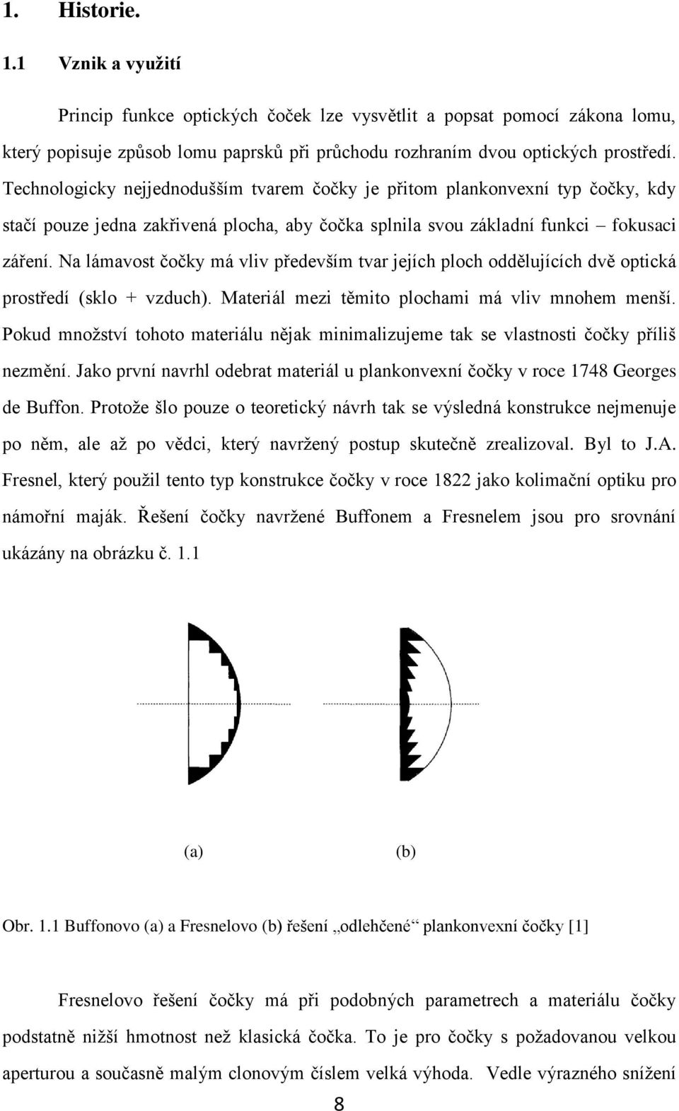 Na lámavost čočky má vliv především tvar jejích ploch oddělujících dvě optická prostředí (sklo + vzduch). Materiál mezi těmito plochami má vliv mnohem menší.