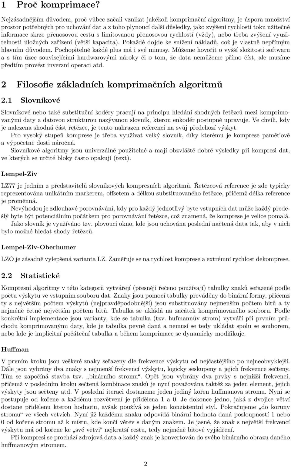 užitečné informace skrze přenosovou cestu s limitovanou přenosovou rychlostí (vždy), nebo třeba zvýšení využitelnosti úložných zařízení (větší kapacita).