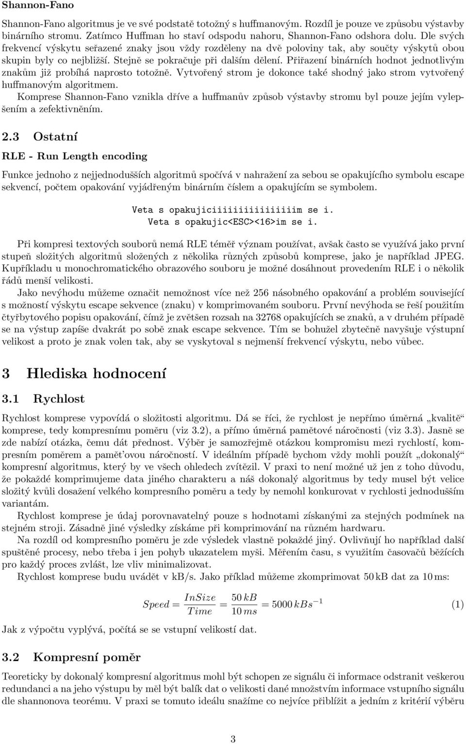 Přiřazení binárních hodnot jednotlivým znakům již probíhá naprosto totožně. Vytvořený strom je dokonce také shodný jako strom vytvořený huffmanovým algoritmem.