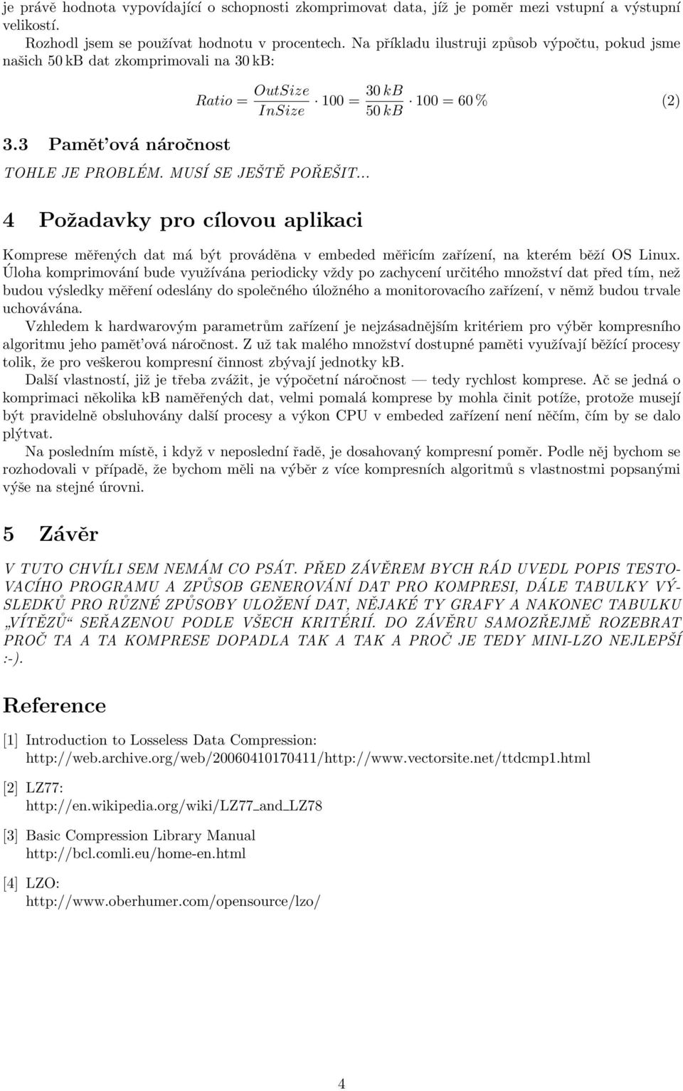 .. 4 Požadavky pro cílovou aplikaci 30 kb 100 = 100 = 60 % (2) 50 kb Komprese měřených dat má být prováděna v embeded měřicím zařízení, na kterém běží OS Linux.