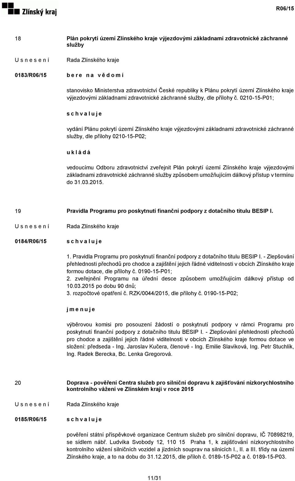 0210-15-P01; vydání Plánu pokrytí území Zlínského kraje výjezdovými základnami zdravotnické záchranné služby, dle přílohy 0210-15-P02; u k l á d á vedoucímu Odboru zdravotnictví zveřejnit Plán