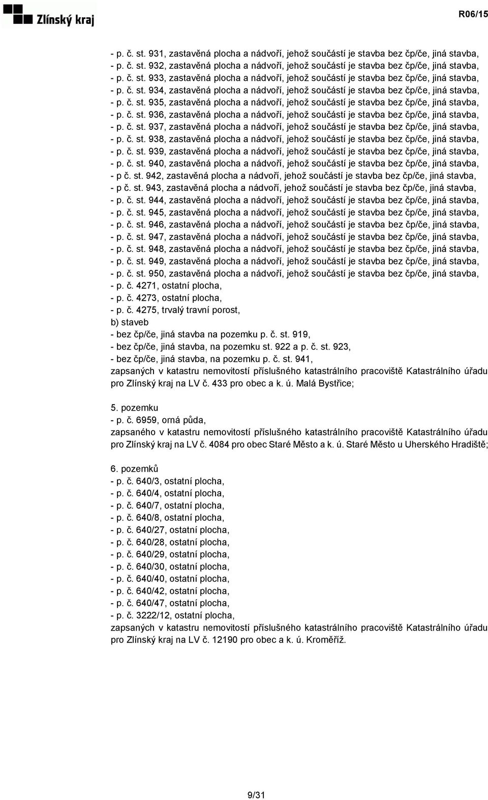 č. st. 937, zastavěná plocha a nádvoří, jehož součástí je stavba bez čp/če, jiná stavba, - p. č. st. 938, zastavěná plocha a nádvoří, jehož součástí je stavba bez čp/če, jiná stavba, - p. č. st. 939, zastavěná plocha a nádvoří, jehož součástí je stavba bez čp/če, jiná stavba, - p.