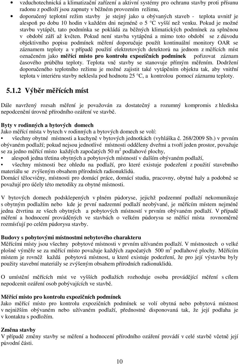 Pokud je možné stavbu vytápět, tato podmínka se pokládá za běžných klimatických podmínek za splněnou v období září až květen.