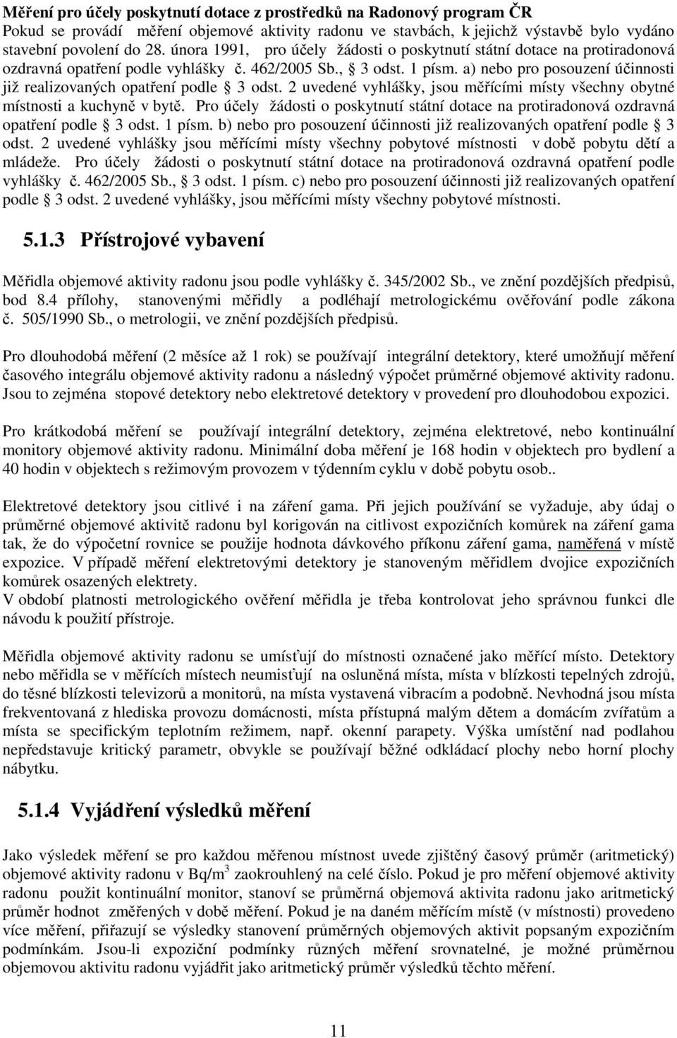 a) nebo pro posouzení účinnosti již realizovaných opatření podle 3 odst. 2 uvedené vyhlášky, jsou měřícími místy všechny obytné místnosti a kuchyně v bytě.