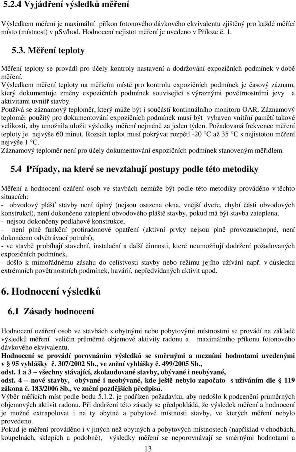 Výsledkem měření teploty na měřícím místě pro kontrolu expozičních podmínek je časový záznam, který dokumentuje změny expozičních podmínek související s výraznými povětrnostními jevy a aktivitami