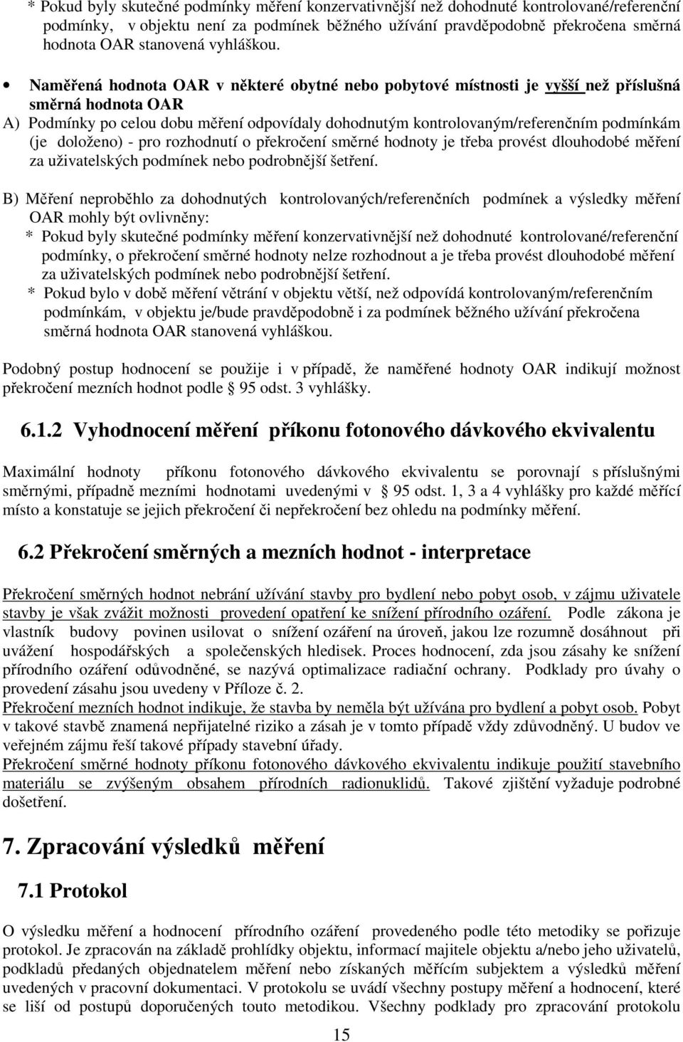 Naměřená hodnota OAR v některé obytné nebo pobytové místnosti je vyšší než příslušná směrná hodnota OAR A) Podmínky po celou dobu měření odpovídaly dohodnutým kontrolovaným/referenčním podmínkám (je