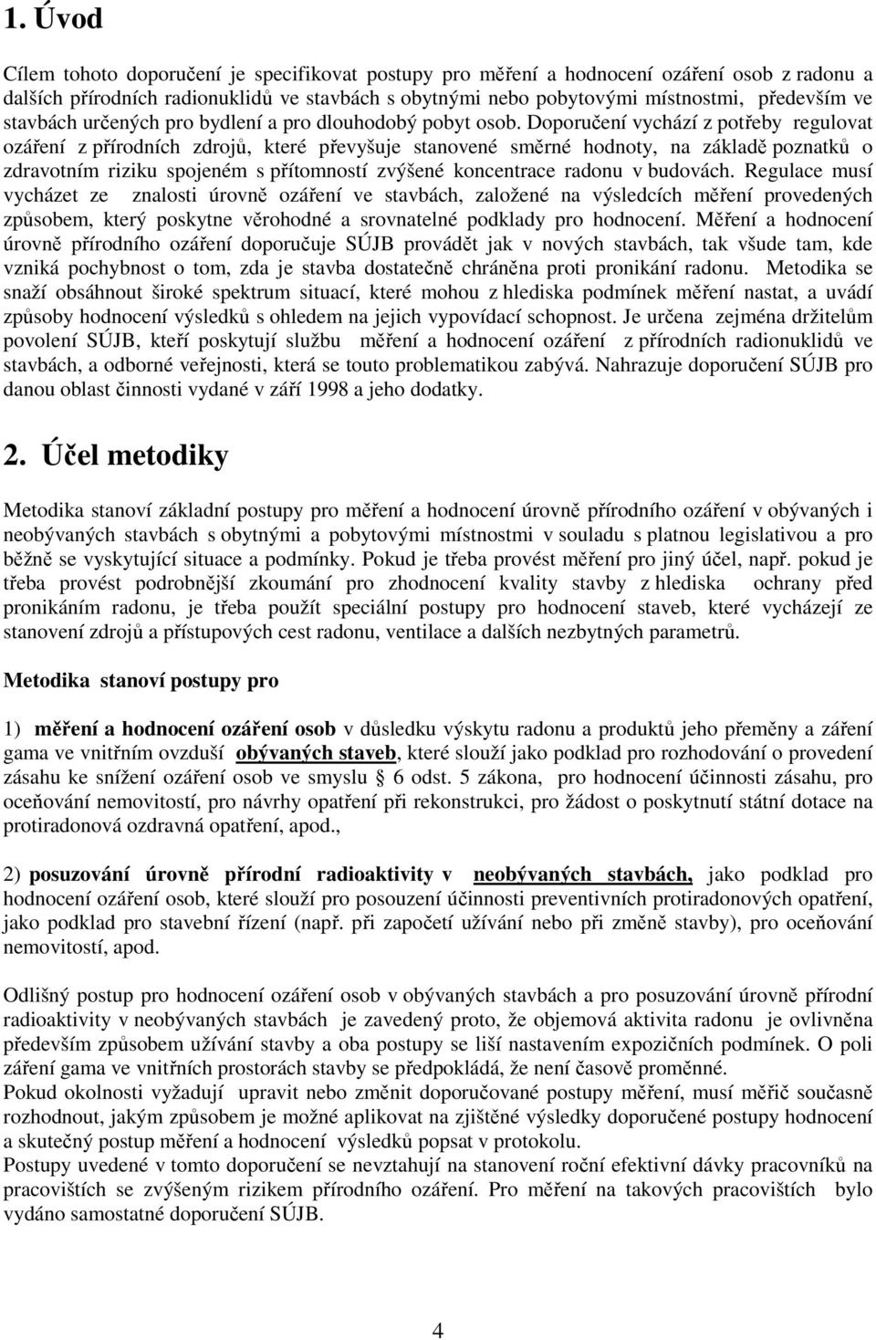 Doporučení vychází z potřeby regulovat ozáření z přírodních zdrojů, které převyšuje stanovené směrné hodnoty, na základě poznatků o zdravotním riziku spojeném s přítomností zvýšené koncentrace radonu