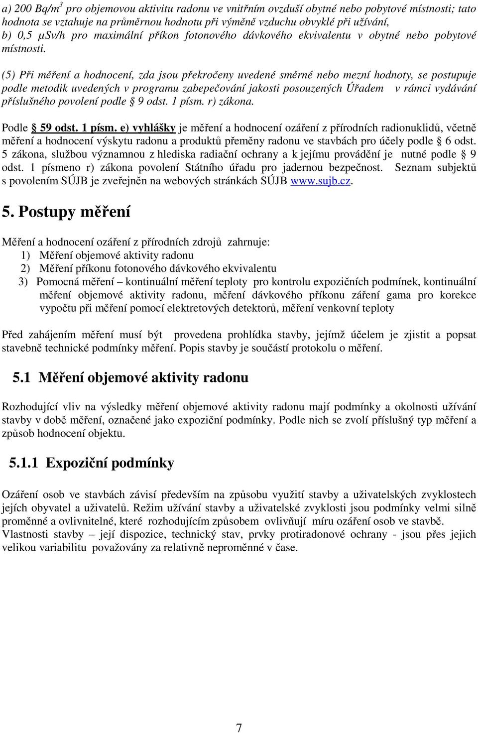 (5) Při měření a hodnocení, zda jsou překročeny uvedené směrné nebo mezní hodnoty, se postupuje podle metodik uvedených v programu zabepečování jakosti posouzených Úřadem v rámci vydávání příslušného