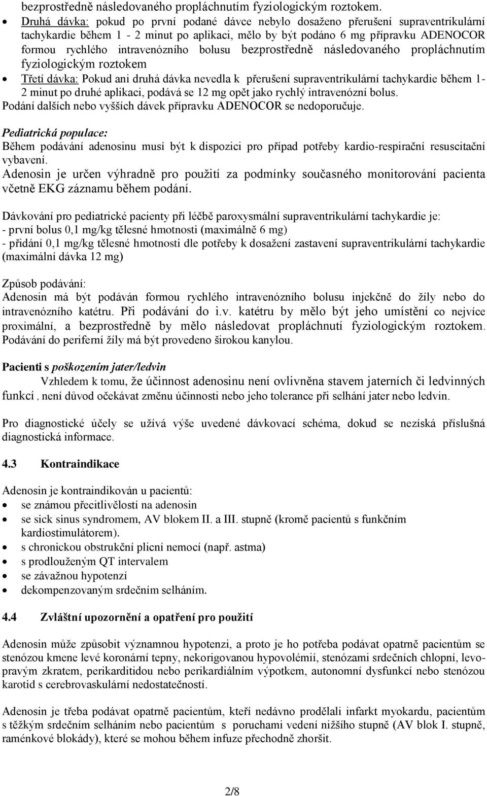 intravenózního bolusu bezprostředně následovaného propláchnutím fyziologickým roztokem Třetí dávka: Pokud ani druhá dávka nevedla k přerušení supraventrikulární tachykardie během 1-2 minut po druhé