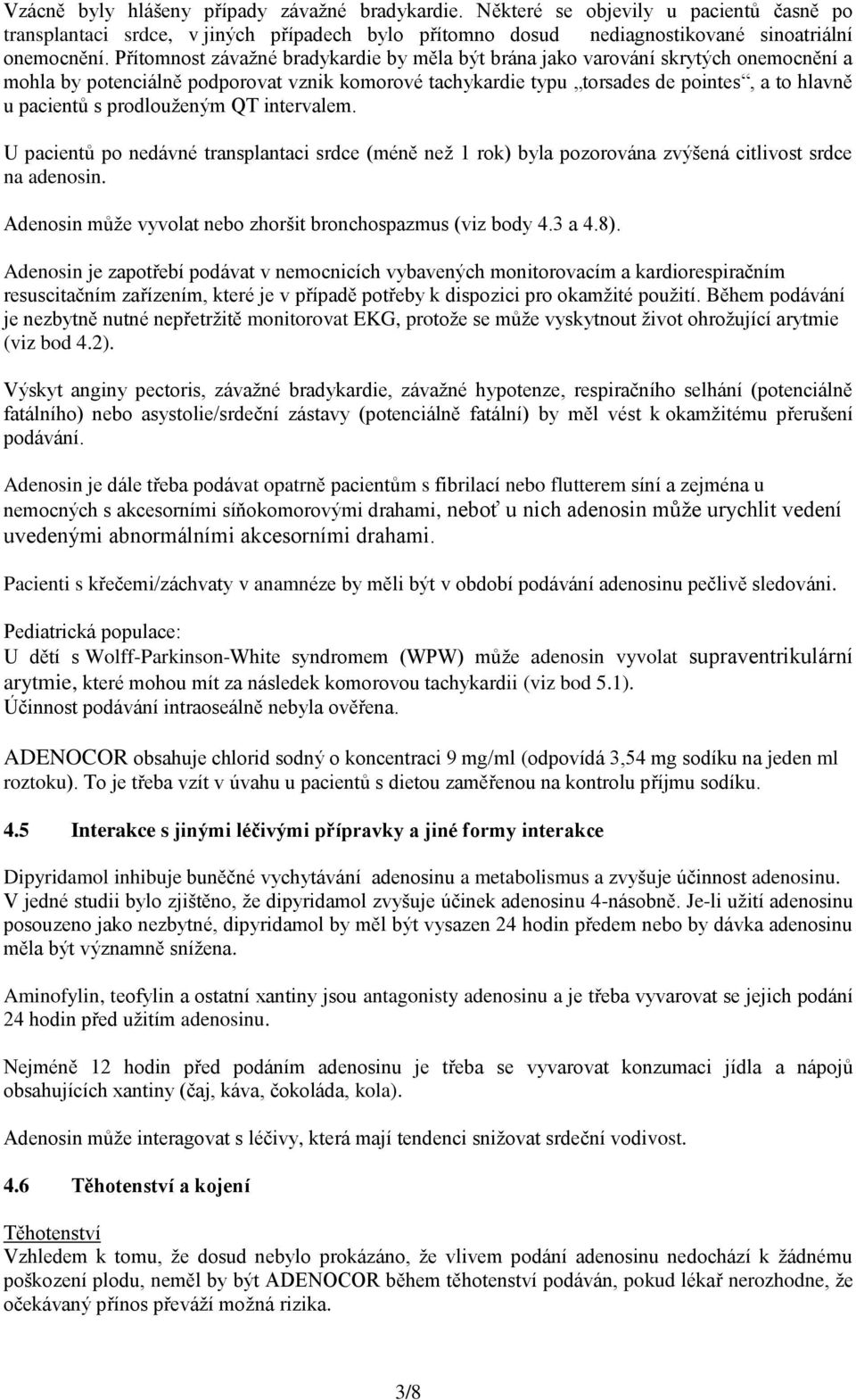 prodlouženým QT intervalem. U pacientů po nedávné transplantaci srdce (méně než 1 rok) byla pozorována zvýšená citlivost srdce na adenosin.