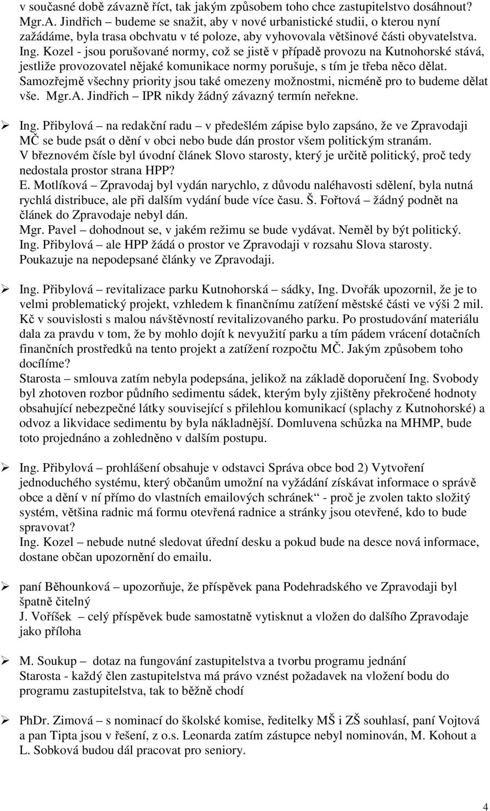 Kozel - jsou porušované normy, což se jistě v případě provozu na Kutnohorské stává, jestliže provozovatel nějaké komunikace normy porušuje, s tím je třeba něco dělat.