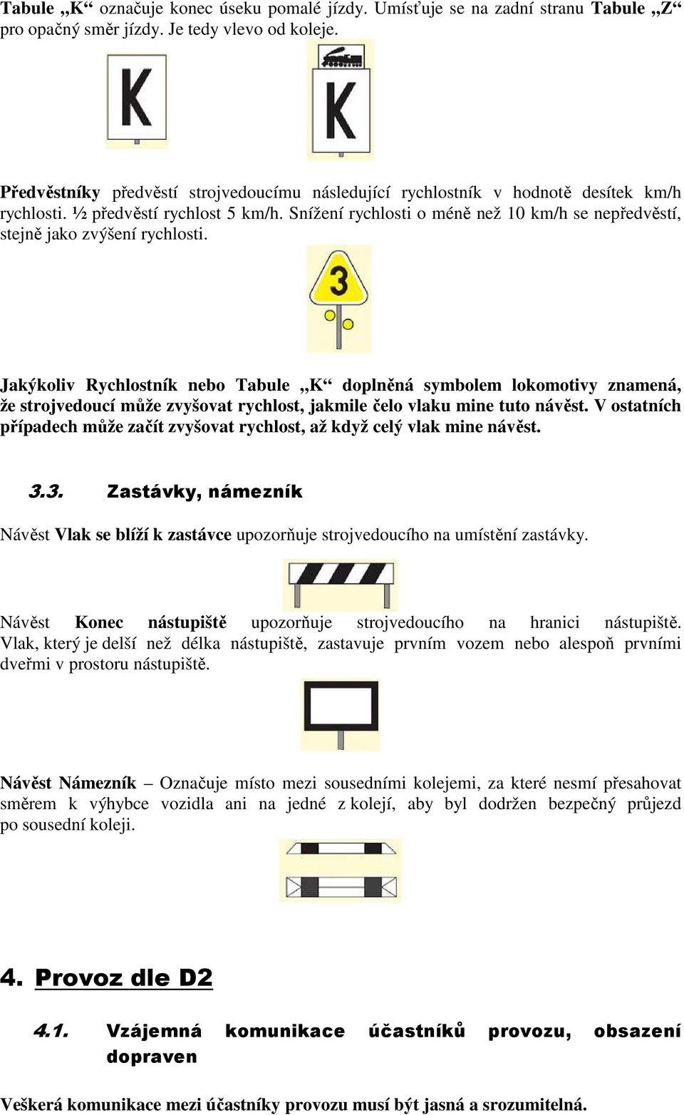 Snížení rychlosti o méně než 10 km/h se nepředvěstí, stejně jako zvýšení rychlosti.