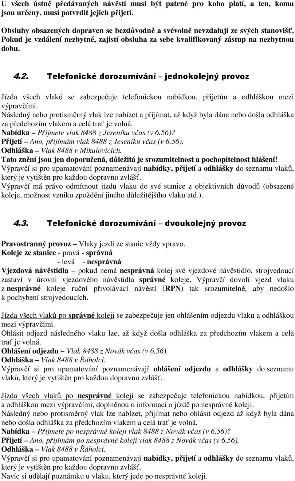 Telefonické dorozumívání jednokolejný provoz Jízda všech vlaků se zabezpečuje telefonickou nabídkou, přijetím a odhláškou mezi výpravčími.