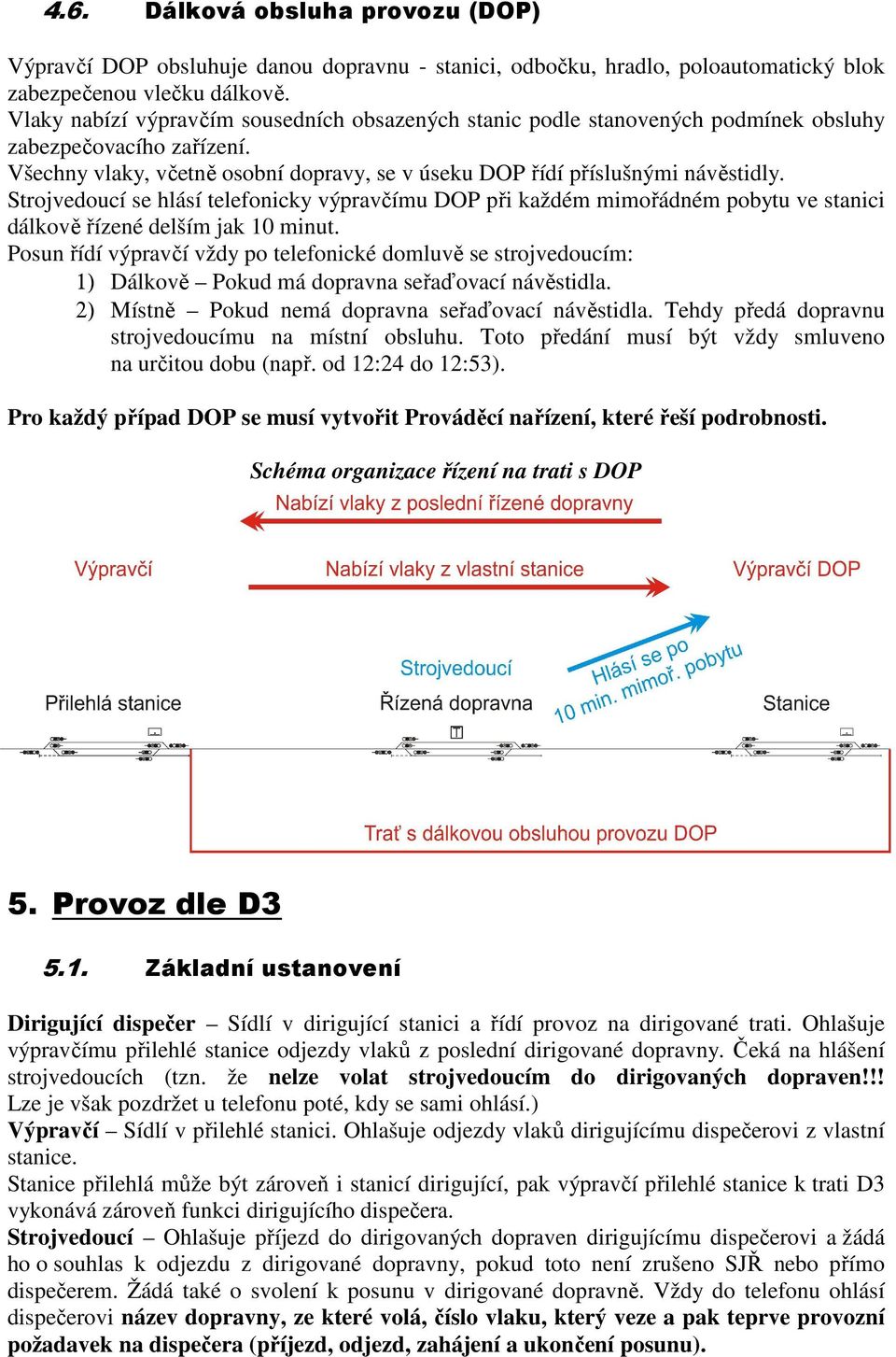 Strojvedoucí se hlásí telefonicky výpravčímu DOP při každém mimořádném pobytu ve stanici dálkově řízené delším jak 10 minut.