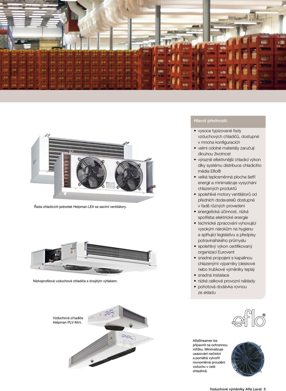 média Efl o velká teplosměnná plocha šetří energii a minimalizuje vysychání chlazených produktů spolehlivé motory ventilátorů od předních dodavatelů dostupné v řadě různých provedení energetická