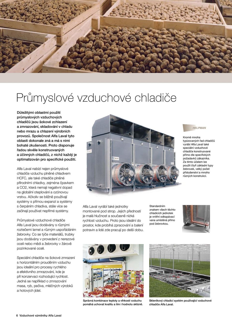 Alfa Laval nabízí nejen průmyslové chladiče vzduchu plněné chladivem HCFC, ale také chladiče plněné přírodními chladivy, zejména čpavkem a CO2, která nemají negativní dopad na globální oteplování a