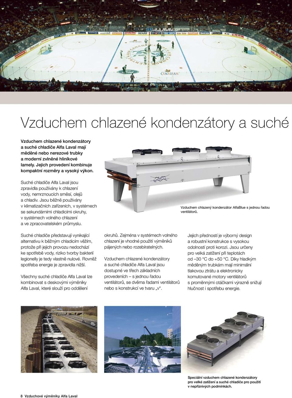 Jsou běžně používány v klimatizačních zařízeních, v systémech se sekundárními chladicími okruhy, v systémech volného chlazení a ve zpracovatelském průmyslu.