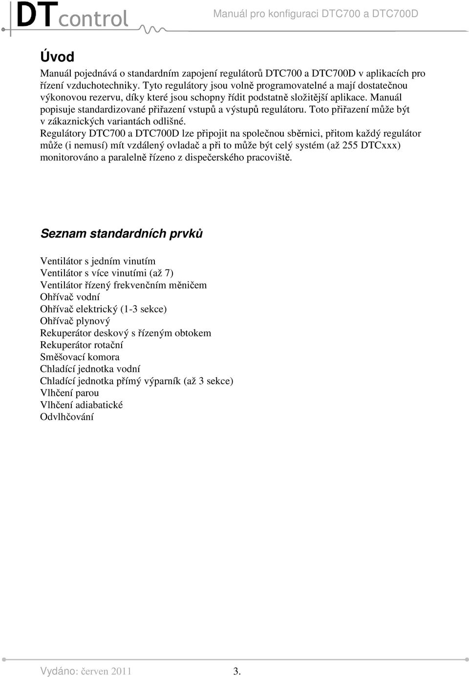 Manuál popisuje standardizované přiřazení vstupů a výstupů regulátoru. Toto přiřazení může být v zákaznických variantách odlišné.