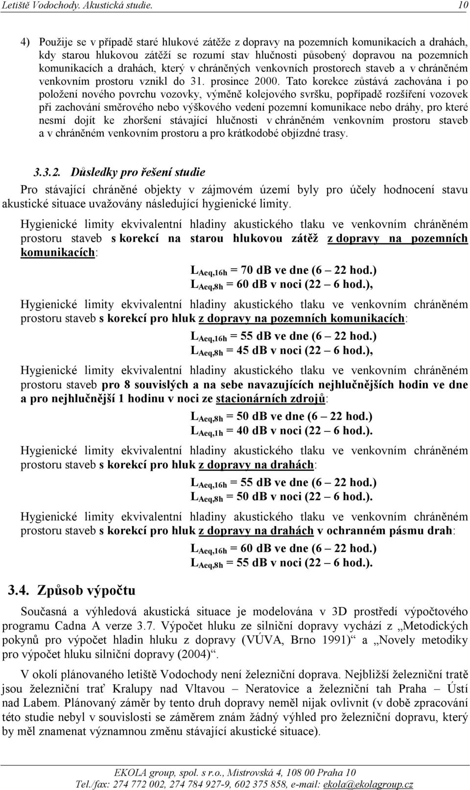 Tato korekce zůstává zachována i po položení nového povrchu vozovky, výměně kolejového svršku, popřípadě rozšíření vozovek při zachování směrového nebo výškového vedení pozemní komunikace nebo dráhy,