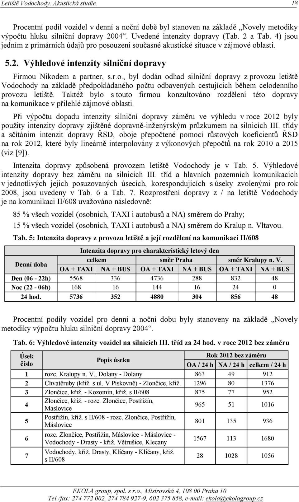 Taktéž bylo s touto firmou konzultováno rozdělení této dopravy na komunikace v přilehlé zájmové oblasti.