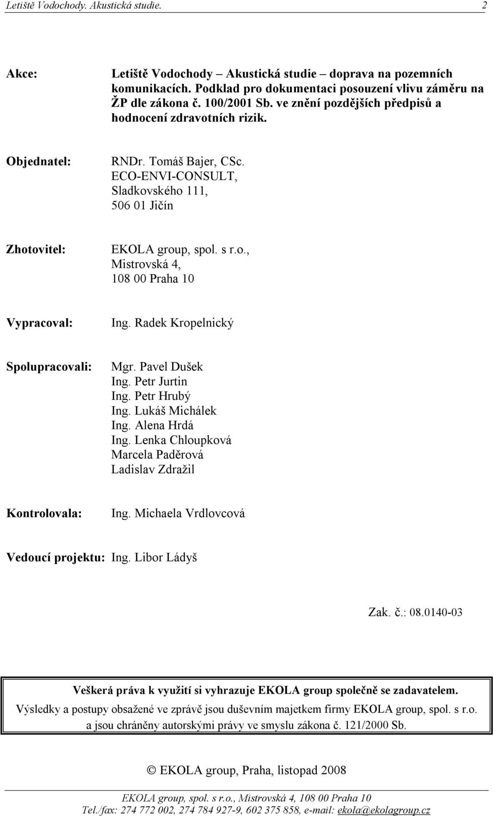 Radek Kropelnický Spolupracovali: Mgr. Pavel Dušek Ing. Petr Jurtin Ing. Petr Hrubý Ing. Lukáš Michálek Ing. Alena Hrdá Ing. Lenka Chloupková Marcela Paděrová Ladislav Zdražil Kontrolovala: Ing.