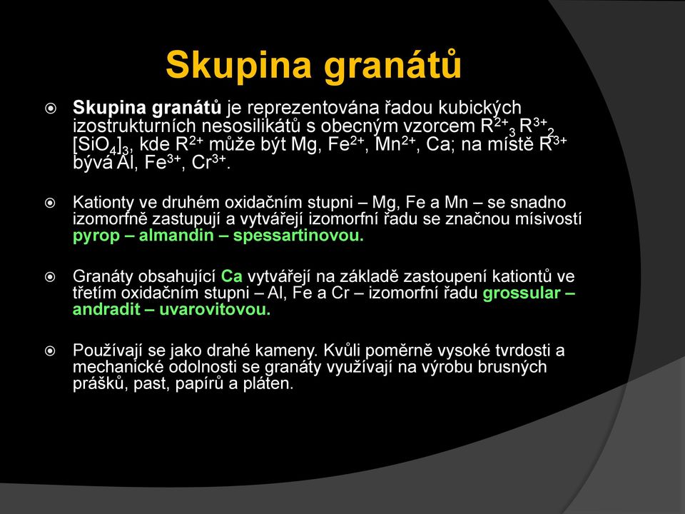 Kationty ve druhém oxidačním stupni Mg, Fe a Mn se snadno izomorfně zastupují a vytvářejí izomorfní řadu se značnou mísivostí pyrop almandin spessartinovou.