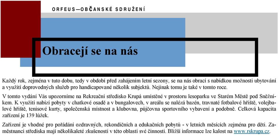 K využití nabízí pobyty v chatkové osadě a v bungalovech, v areálu se nalézá bazén, travnaté fotbalové hřiště, volejbalové hřiště, tenisové kurty, společenská místnost a klubovna, půjčovna