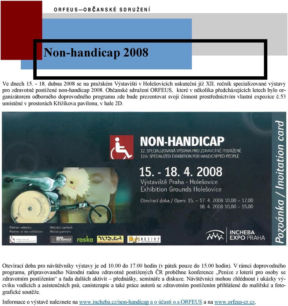 53 umístěné v prostorách Křižíkova pavilonu, v hale 2D. Otevírací doba pro návštěvníky výstavy je od 10.00 do 17.00 hodin (v pátek pouze do 15.00 hodin).