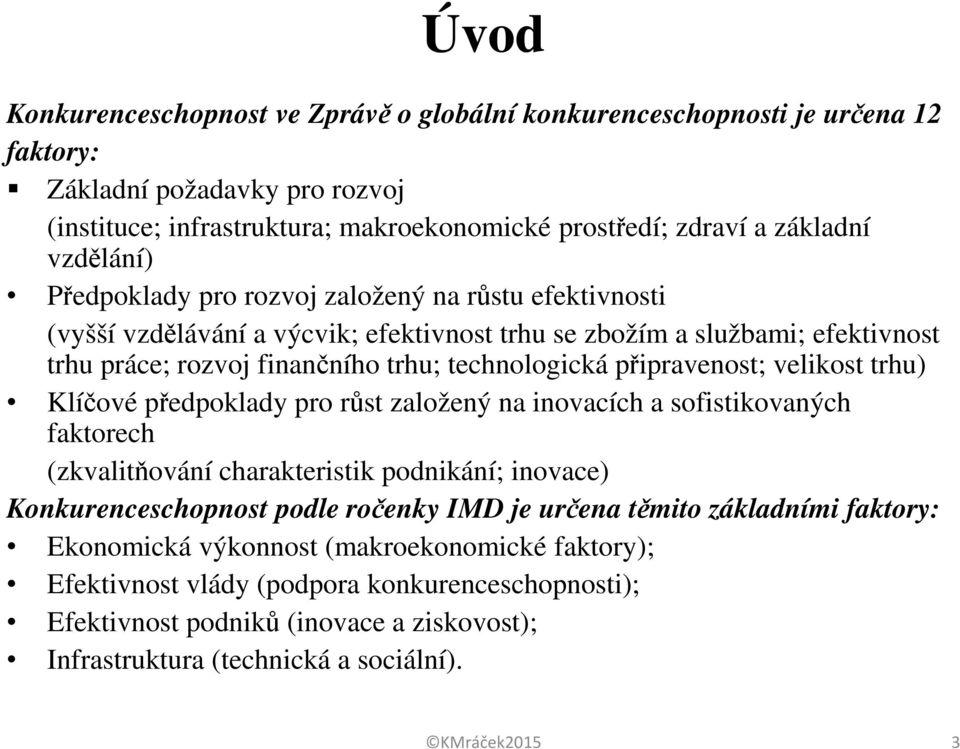 připravenost; velikost trhu) Klíčové předpoklady pro růst založený na inovacích a sofistikovaných faktorech (zkvalitňování charakteristik podnikání; inovace) Konkurenceschopnost podle ročenky IMD je