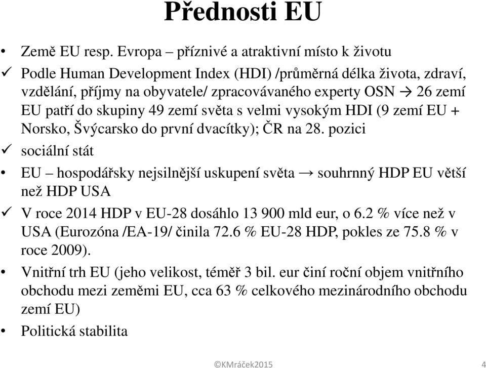 patří do skupiny 49 zemí světa s velmi vysokým HDI (9 zemí EU + Norsko, Švýcarsko do první dvacítky); ČR na 28.