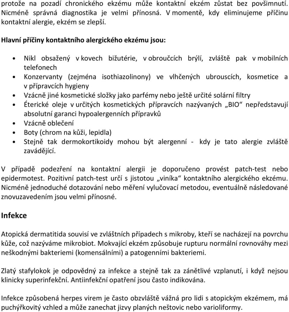 ubrouscích, kosmetice a v přípravcích hygieny Vzácně jiné kosmetické složky jako parfémy nebo ještě určité solární filtry Éterické oleje v určitých kosmetických přípravcích nazývaných BIO