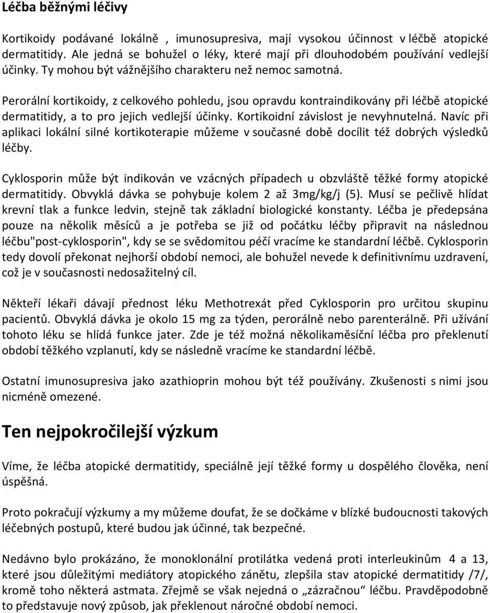 Kortikoidní závislost je nevyhnutelná. Navíc při aplikaci lokální silné kortikoterapie můžeme v současné době docílit též dobrých výsledků léčby.