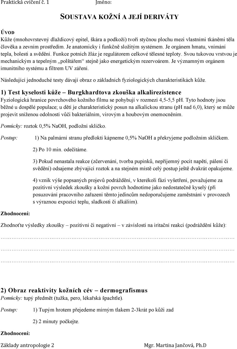 Svou tukovou vrstvou je mechanickým a tepelným polštářem stejně jako energetickým rezervoárem. Je významným orgánem imunitního systému a filtrem UV záření.